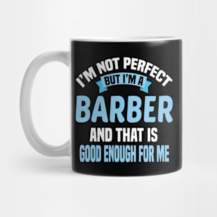 I'm Not Perfect But I'm A Barber And That Is Good Enough For Me Mug